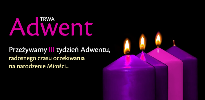 Trwa ADWENT - III tydzień Adwentu, radosnego czasu oczekiwania na narodzenie Miłości...