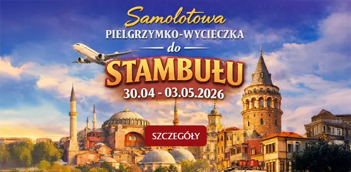 Majówka w Stambule - samolotowa pielgrzymko-wycieczka - zapisy - szczegóły