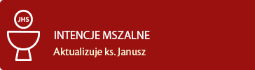 INTENCJE MSZALNE - aktualizuje ks. Janusz