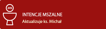INTENCJE MSZALNE - Aktualizuje ks. Michał