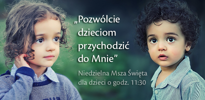 Msza Święta dla dzieci w każdą niedzielę o godz. 11:30 - serdecznie zapraszamy!